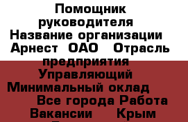 Помощник руководителя › Название организации ­ Арнест, ОАО › Отрасль предприятия ­ Управляющий › Минимальный оклад ­ 26 000 - Все города Работа » Вакансии   . Крым,Бахчисарай